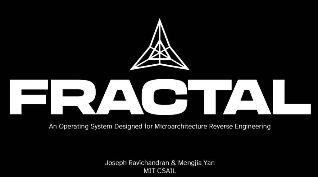 Fractal title slide: white FRACTAL on black with a geometric triangular logo above; subtitle 'An Operating System Designed for Microarchitecture Reverse Engineering'; authors Joseph Ravichandran & Mengjia Yan, MIT CSAIL.